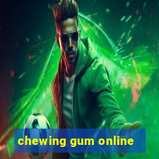 chewing gum online